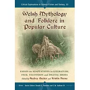 Welsh Mythology and Folklore in Popular Culture: Essays on Adaptations in Literature, Film, Television and Digital Media
