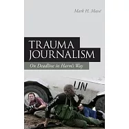 Trauma Journalism: On Deadline in Harm’s Way