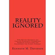 Reality Ignored: How Milton Friedman and Chicago Economics Undermined American Institutions and Endangered the Global