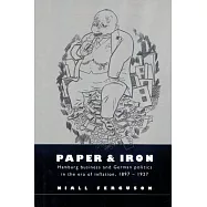 Paper and Iron: Hamburg Business and German Politics in the Era of Inflation, 1897 1927