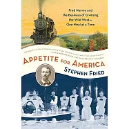 Appetite for America: Fred Harvey and the Business of Civilizing the Wild West One Meal at a Time