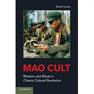 Mao Cult: Rhetoric and Ritual in China’s Cultural Revolution