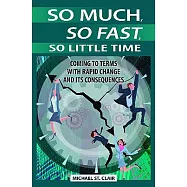 So Much, So Fast, So Little Time: Coming to Terms With Rapid Change and Its Consequences