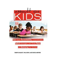 Assault on Kids: Hyper-Accountabilty, Corporatization, Deficit Ideologies, and Ruby Payne Are Destroying Our Schools