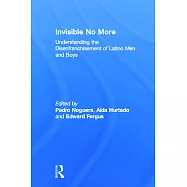 Invisible No More: Understanding the Disenfranchisement of Latino Men and Boys
