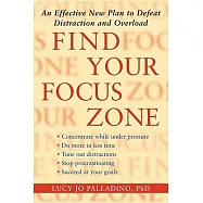 Find Your Focus Zone: An Effective New Plan to Defeat Distraction and Overload