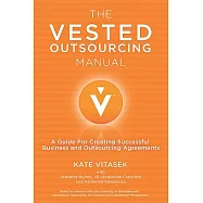 The Vested Outsourcing Manual: A Guide for Creating Successful Business and Outsourcing Agreements