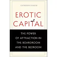 Erotic Capital: The Power of Attraction in the Boardroom and the Bedroom