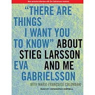There Are Things I Want You to Know About Stieg Larsson and Me: Library Edition