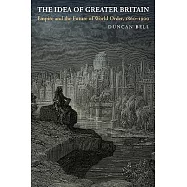 The Idea of Greater Britain: Empire and the Future of World Order, 1860-1900