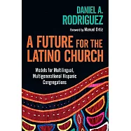 A Future for the Latino Church: Models for Multilingual, Multigenerational Hispanic Congregations