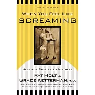 When You Feel Like Screaming: Help for Frustrated Mothers : Updated With Bonus Selections from Ketterman on Kids