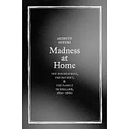 Madness at Home: The Psychiatrist, the Patient, And the Family in England, 1820-1860