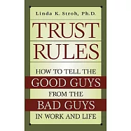 Trust Rules: How to Tell the Good Guys from the Bad Guys in Work and Life