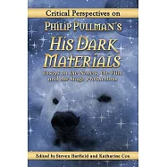 Critical Perspectives on Philip Pullman’s His Dark Materials: Essays on the Novels, the Film and the Stage Productions