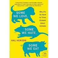 Some We Love, Some We Hate, Some We Eat: Why It’s So Hard to Think Straight About Animals