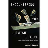 Encountering the Jewish Future: With Elie Wiesel, Martin Buber, Abraham Joshua Heschel, Hannah Arendt, Emmanuel Levinas