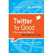 Twitter for Good: Change the World One Tweet at a Time