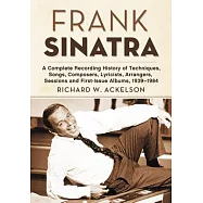 Frank Sinatra: A Complete Recording History of Techniques, Songs, Composers, Lyricists, Arrangers, Sessions and