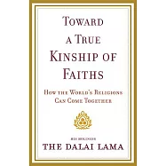 Toward a True Kinship of Faiths: How the World&rsquo;s Religions Can Come Together