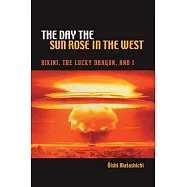 The Day the Sun Rose in the West: Bikini, the Lucky Dragon, and I