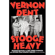Vernon Dent: Stooge Heavy, Second Banana to the Three Stooges and Other Film Comedy Greats