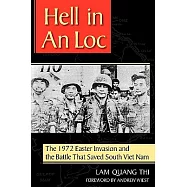 Hell in An Loc: The 1972 Easter Invasion and the Battle That Saved South Viet Nam