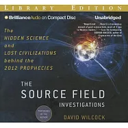 The Source Field Investigations: The Hidden Science and Lost Civilizations Behind the 2012 Prophecies, Library Edition