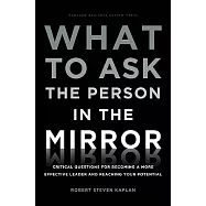What to Ask the Person in the Mirror: Critical Questions for Becoming a More Effective Leader and Reaching Your