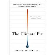 The Climate Fix: What Scientists and Politicians Won&rsquo;t Tell You About Global Warming