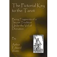 The Pictorial Key to the Tarot: Being Fragments of a Secret Tradition Under the Veil of Divination