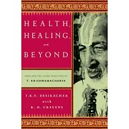 Health, Healing, and Beyond: Yoga and the Living Tradition of T. Krishnamacharya