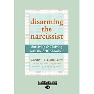 Disarming the Narcissist: Surviving & Thriving With the Self-absorbed: Easyread Large Edition