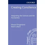 Creating Consilience: Integrating the Sciences and the Humanities