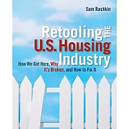 Retooling the U.S. Housing Industry: How It Got Here, Why It’s Broken, And How To Fix It