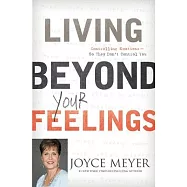 Living Beyond Your Feelings: Controlling Emotions--So They Don&rsquo;t Control You