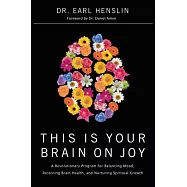 This Is Your Brain on Joy: A Revolutionary Program for Balancing Mood, Restoring Brain Health, and Nurturing Spiritual Growth