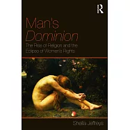 Man&rsquo;s Dominion: The Rise of Religion and the Eclipse of Women&rsquo;s Rights