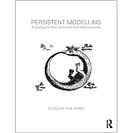Persistent Modelling: Extending the Role of Architectural Representation. Edited by Phil Ayres