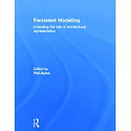 Persistent Modelling: Extending the Role of Architectural Representation