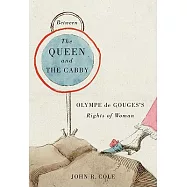 Between the Queen and the Cabby: Olympe de Gouges&rsquo;s Rights of Woman