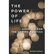 The Power of Life: Agamben and the Coming Politics (To Imagine a Form of Life, II)