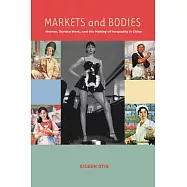 Markets and Bodies: Women, Service Work, and the Making of Inequality in China