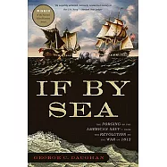 If by Sea: The Forging of the American Navy--From the American Revolution to the War of 1812