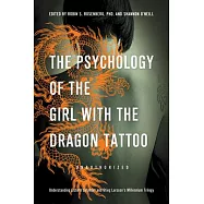 The Psychology of the Girl With the Dragon Tattoo: Understanding Lisbeth Salander and Stieg Larsson&rsquo;s Millennium