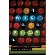 The Work of Play: Meaning-Making in Videogames