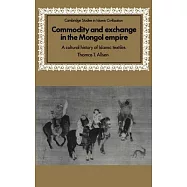 Commodity and Exchange in the Mongol Empire: A Cultural History of Islamic Textiles