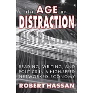 The Age of Distraction: Reading, Writing, and Politics in a High-Speed Networked Economy