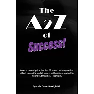 The A2z of Success!: An Easy to Read Guide That Has 26 Proven Techniques That Will Put You on the Road of Success and Happiness in Your Lif