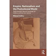 Empire, Nationalism and the Postcolonial World: Rabindranath Tagore’s Writings on History, Politics and Society